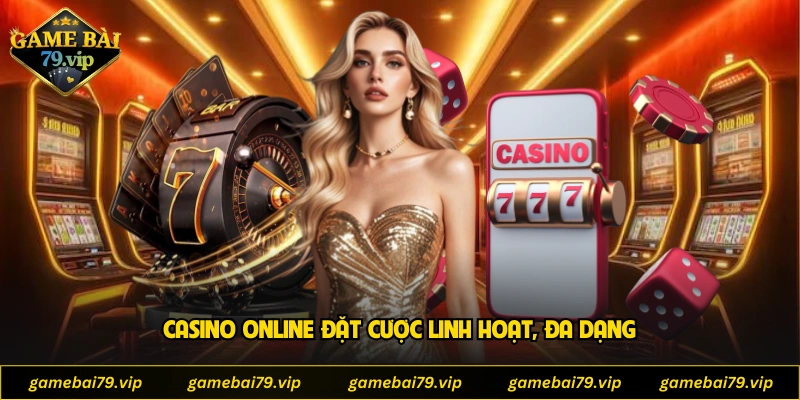 Casino online đặt cược linh hoạt, đa dạng