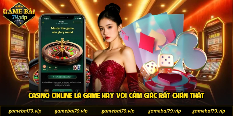 Casino online là game hay với cảm giác rất chân thật