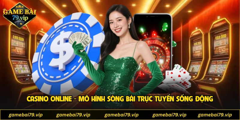 Casino online - Mô hình sòng bài trực tuyến sống động