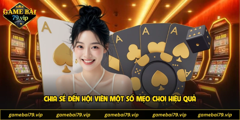 Chia sẻ đến hội viên một số mẹo chơi hiệu quả