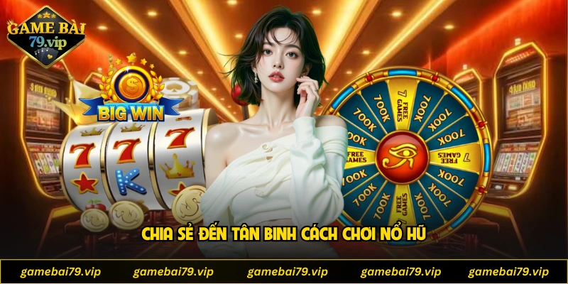 Chia sẻ đến tân binh cách chơi nổ hũ