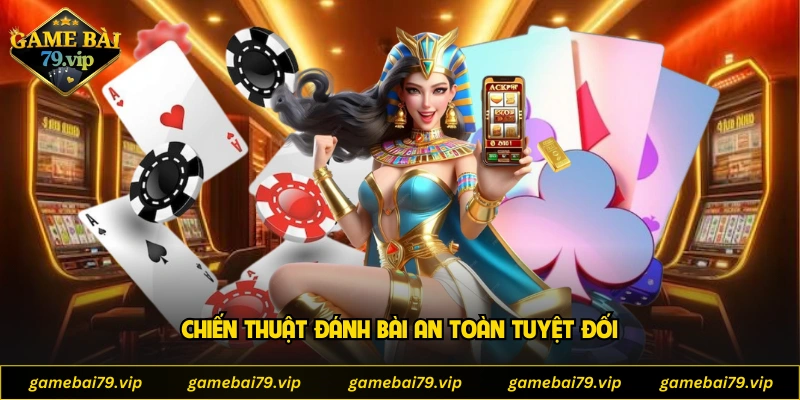 Chiến thuật đánh bài an toàn tuyệt đối