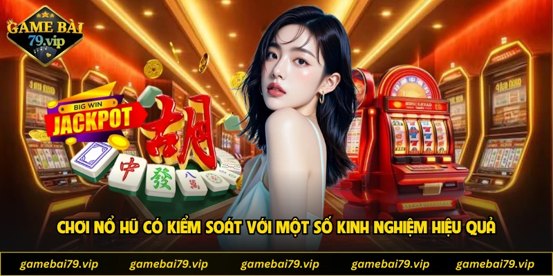 Chơi nổ hũ có kiểm soát với một số kinh nghiệm hiệu quả