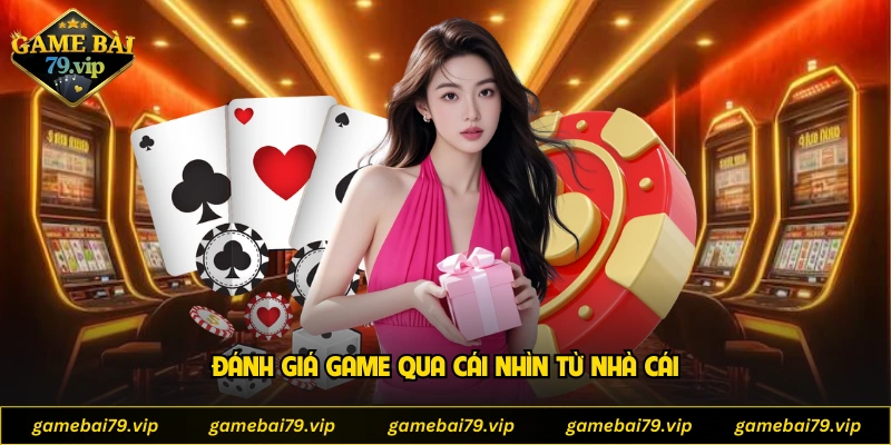 Đánh giá game qua cái nhìn từ nhà cái