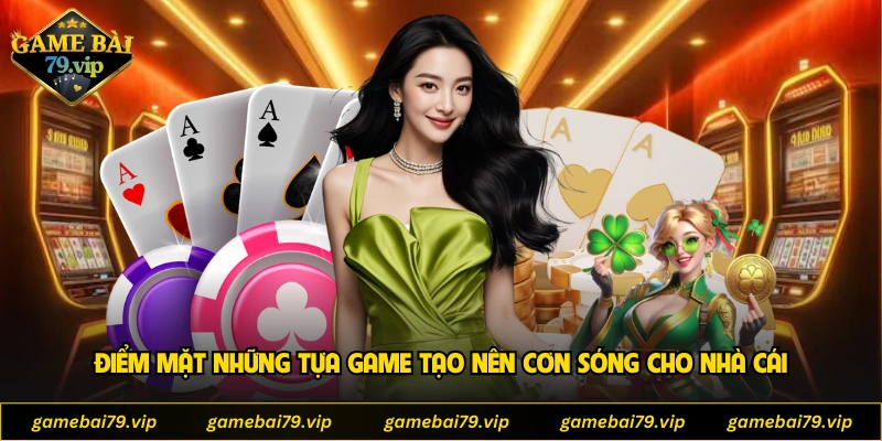Điểm mặt những tựa game tạo nên cơn sóng cho nhà cái