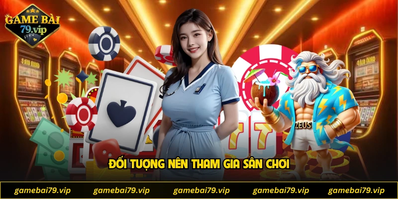 Đối tượng nên tham gia sân chơi