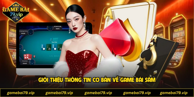 Giới thiệu thông tin cơ bản về game bài Sâm