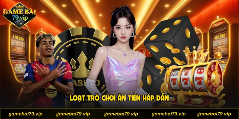 Loạt trò chơi ăn tiền hấp dẫn