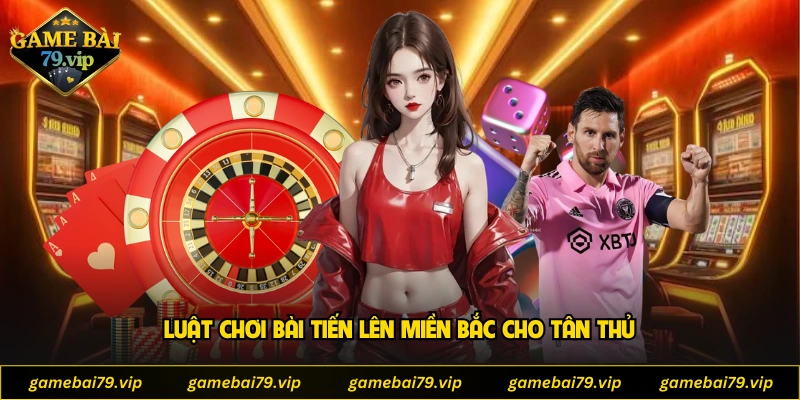 Luật chơi bài tiến lên miền Bắc cho tân thủ