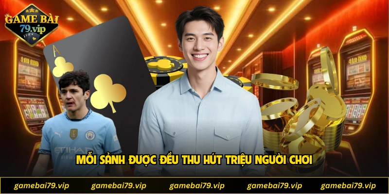 Mỗi sảnh được đều thu hút triệu người chơi