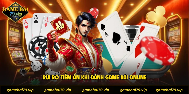 Rủi ro tiềm ẩn khi đành game bài online