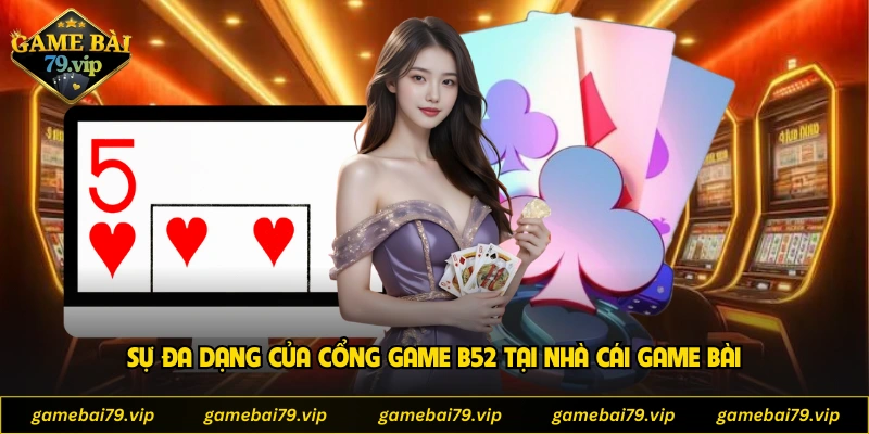 Sự đa dạng của cổng game B52 tại nhà cái Game Bài