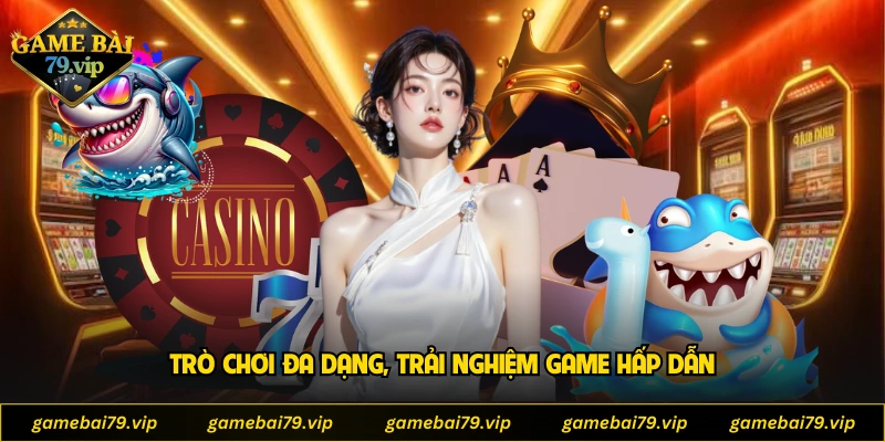 Trò chơi đa dạng, trải nghiệm game hấp dẫn