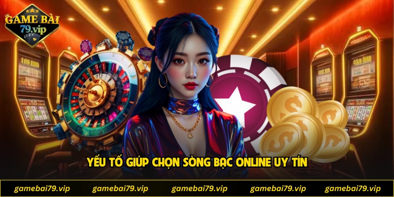 Yếu tố giúp chọn sòng bạc online uy tín