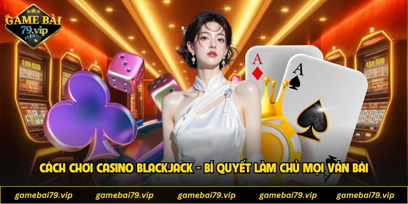 Cách chơi casino blackjack