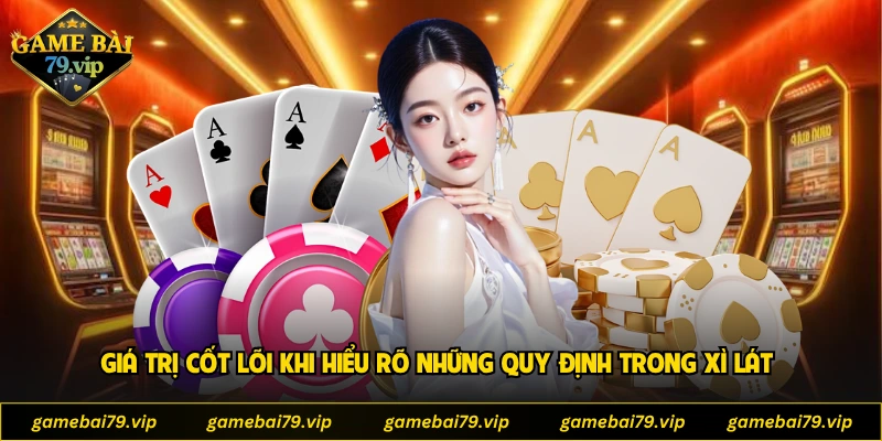 Giá trị cốt lõi khi hiểu rõ những quy định trong xì lát
