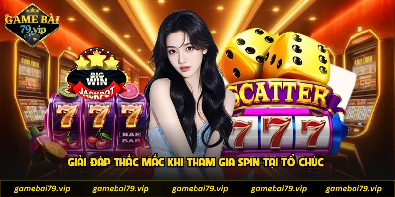 Giải đáp thắc mắc khi tham gia spin tại tổ chức