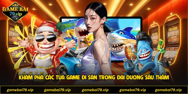 Khám phá các tựa game đi săn trong đại dương sâu thẳm