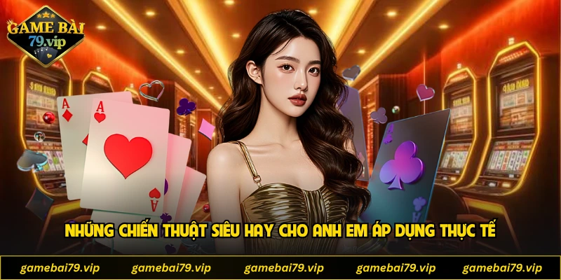 Những chiến thuật siêu hay cho anh em áp dụng thực tế