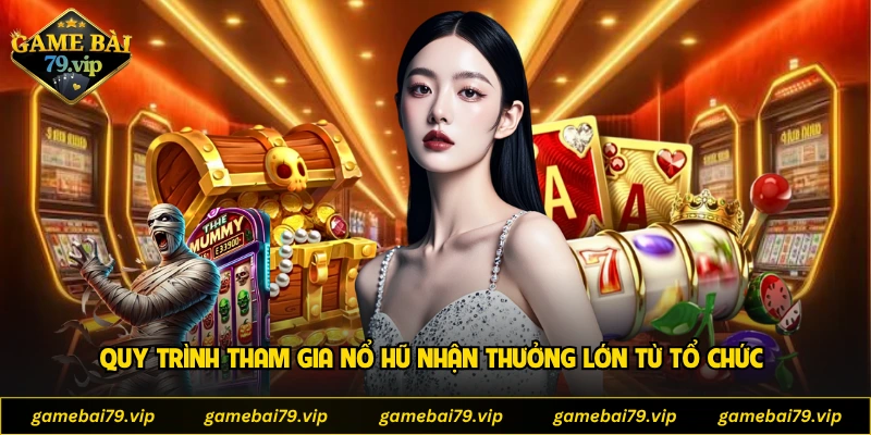 Quy trình tham gia nổ hũ nhận thưởng lớn từ tổ chức
