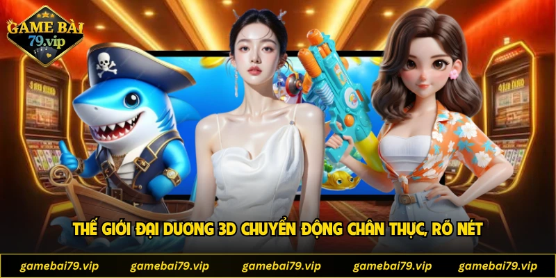Thế giới đại dương 3D chuyển động chân thực, rõ nét