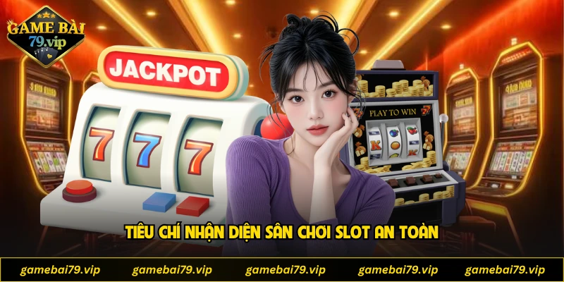 Tiêu chí nhận diện sân chơi slot an toàn
