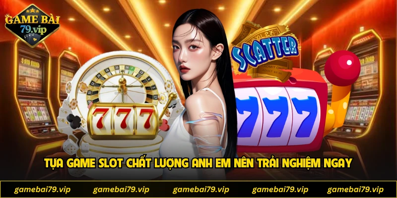Tựa game slot chất lượng anh em nên trải nghiệm ngay