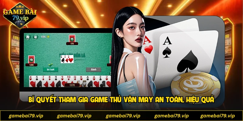 Bí quyết tham gia game thử vận may an toàn, hiệu quả