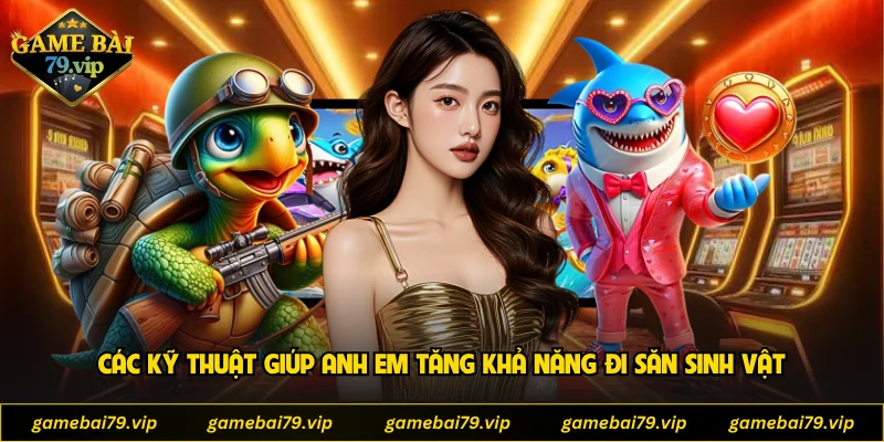 Các kỹ thuật giúp anh em tăng khả năng đi săn sinh vật