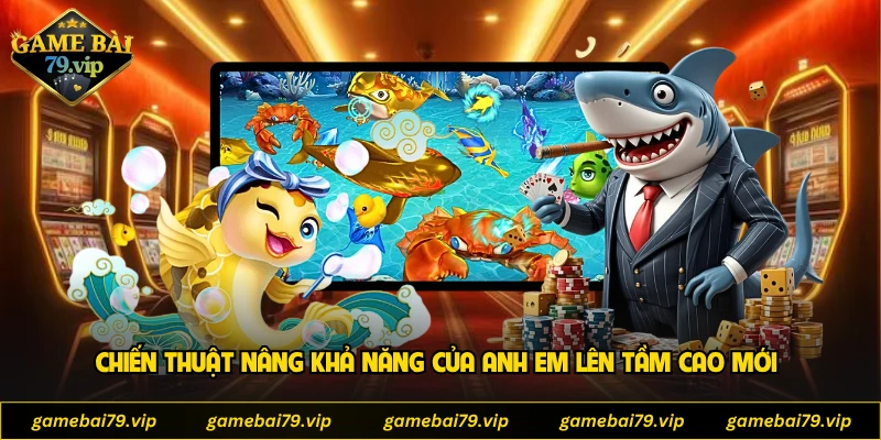 Chiến thuật nâng khả năng của anh em lên tầm cao mới