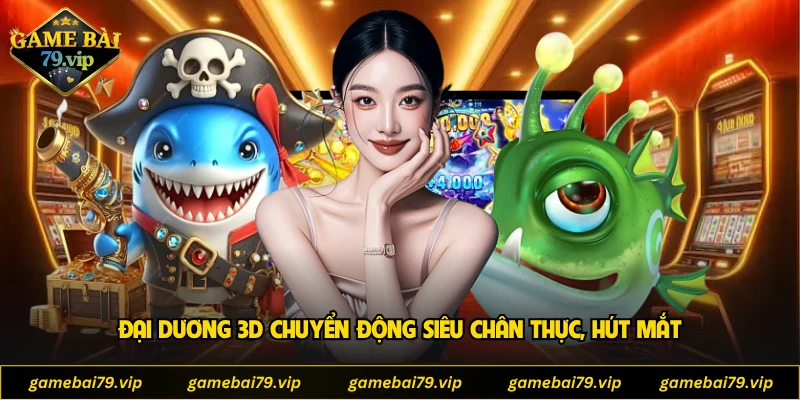 Đại dương 3D chuyển động siêu chân thực, hút mắt