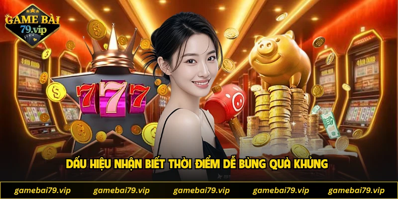 Dấu hiệu nhận biết thời điểm dễ bùng quà khủng