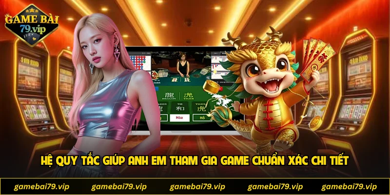 Hệ quy tắc giúp anh em tham gia game chuẩn xác chi tiết