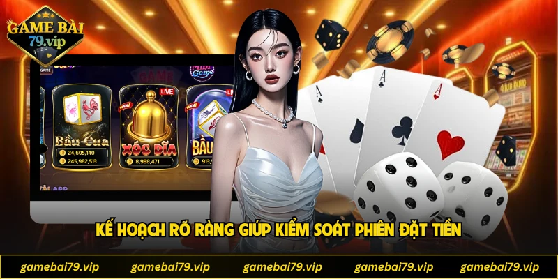 Kế hoạch rõ ràng giúp kiểm soát phiên đặt tiền