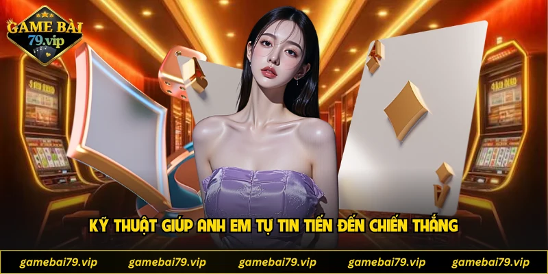 Kỹ thuật giúp anh em tự tin tiến đến chiến thắng