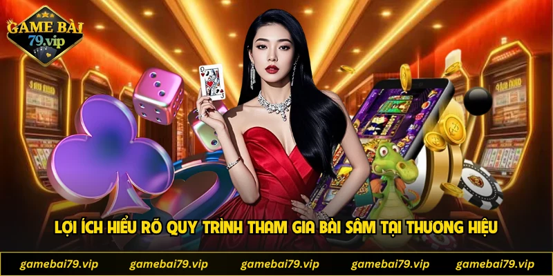 Lợi ích hiểu rõ quy trình tham gia bài sâm tại thương hiệu