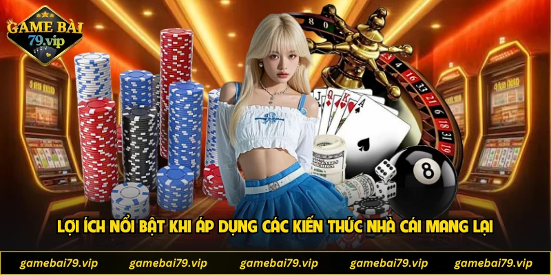 Lợi ích nổi bật khi áp dụng các kiến thức nhà cái mang lại