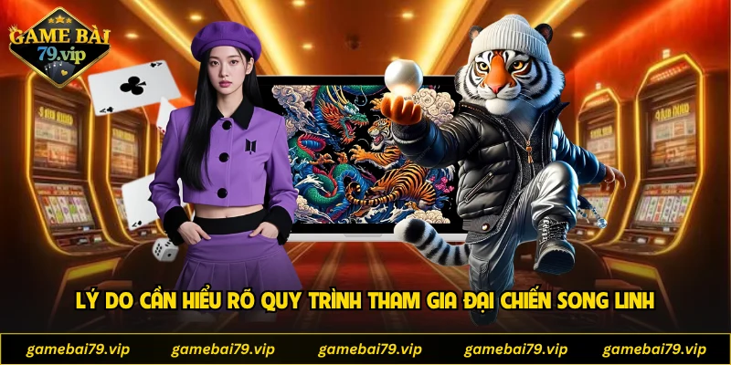 Lý do cần hiểu rõ quy trình tham gia đại chiến song linh