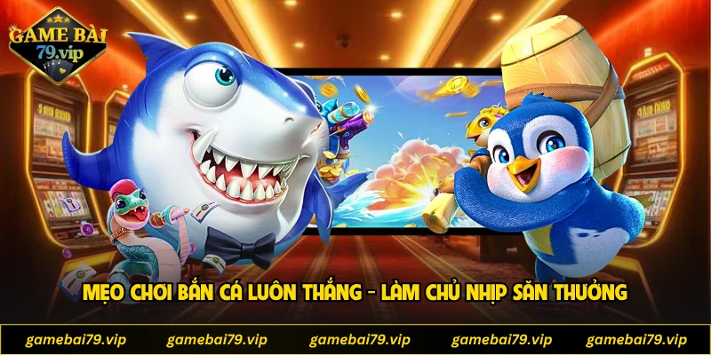 Mẹo Chơi Bắn Cá Luôn Thắng