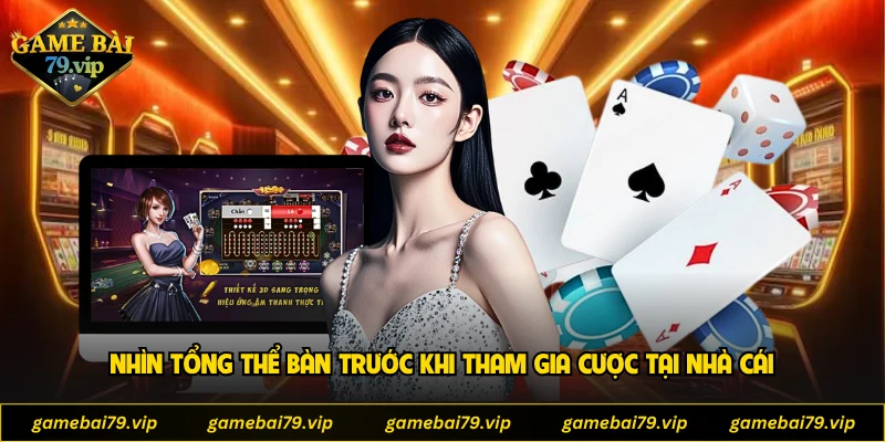 Nhìn tổng thể bàn trước khi tham gia cược tại nhà cái