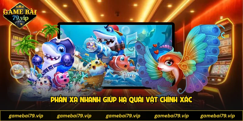 Phản xạ nhanh giúp hạ quái vật chính xác