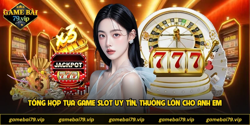 Tổng hợp tựa game slot uy tín, thưởng lớn cho anh em